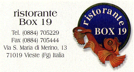 Ristorante BOX 19 tel. 0884705229 fax 0884705444 Via Santa Maria di Merino, 13 71019 Vieste -FG -